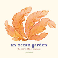 Josie Iselin’s "An Ocean Garden: The Secret life of Seaweed,"